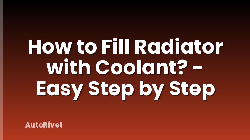 How to Fill Radiator with Coolant? - Easy Step by Step