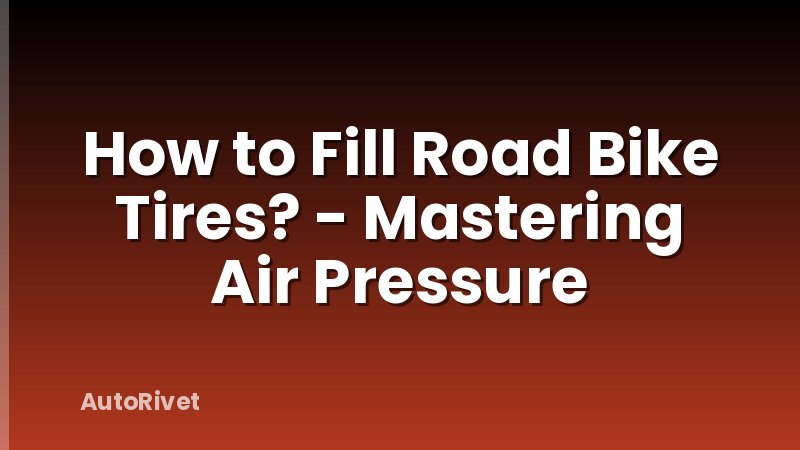 How to Fill Road Bike Tires? - Mastering Air Pressure