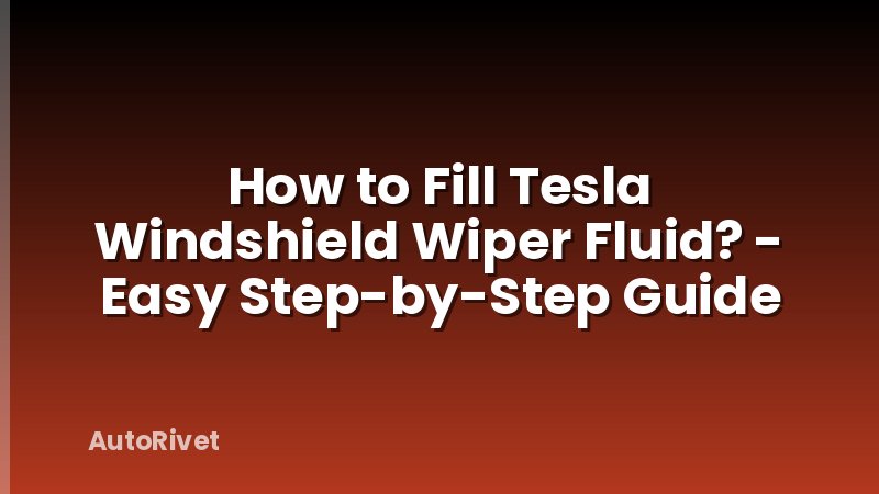 How to Fill Tesla Windshield Wiper Fluid? - Easy Step-by-Step Guide