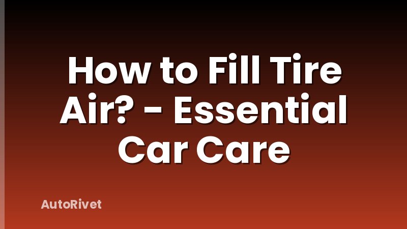 How to Fill Tire Air? - Essential Car Care