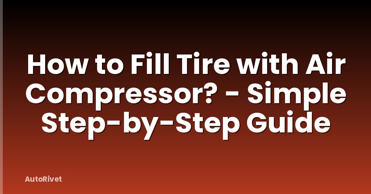 How to Fill Tire with Air Compressor? - Simple Step-by-Step Guide