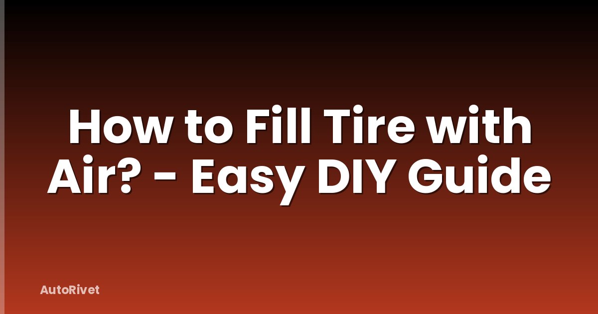 How to Fill Tire with Air? - Easy DIY Guide