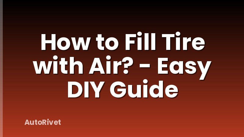 How to Fill Tire with Air? - Easy DIY Guide