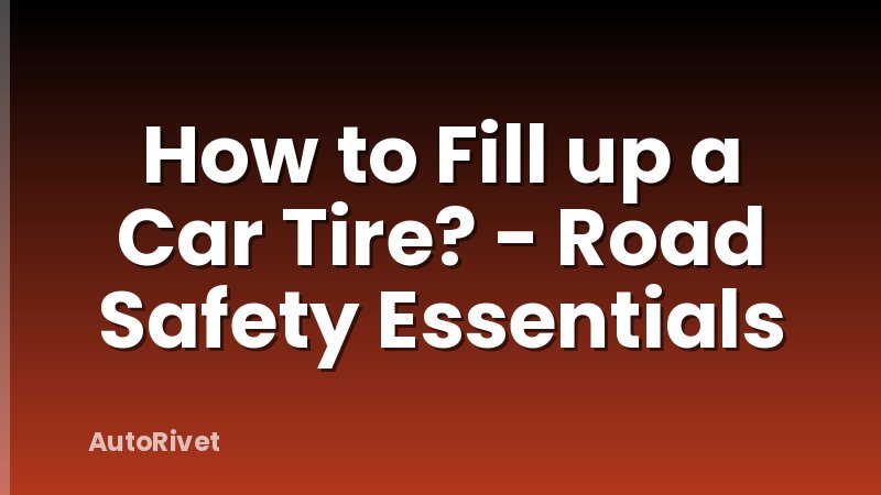 How to Fill up a Car Tire? - Road Safety Essentials