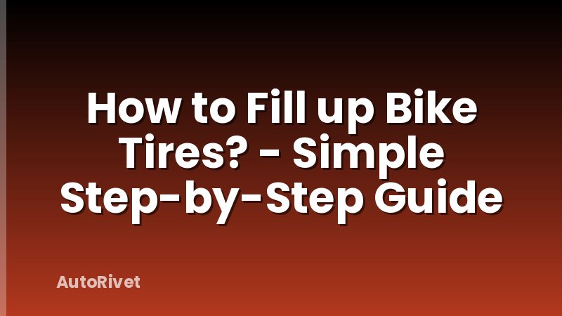How to Fill up Bike Tires? - Simple Step-by-Step Guide