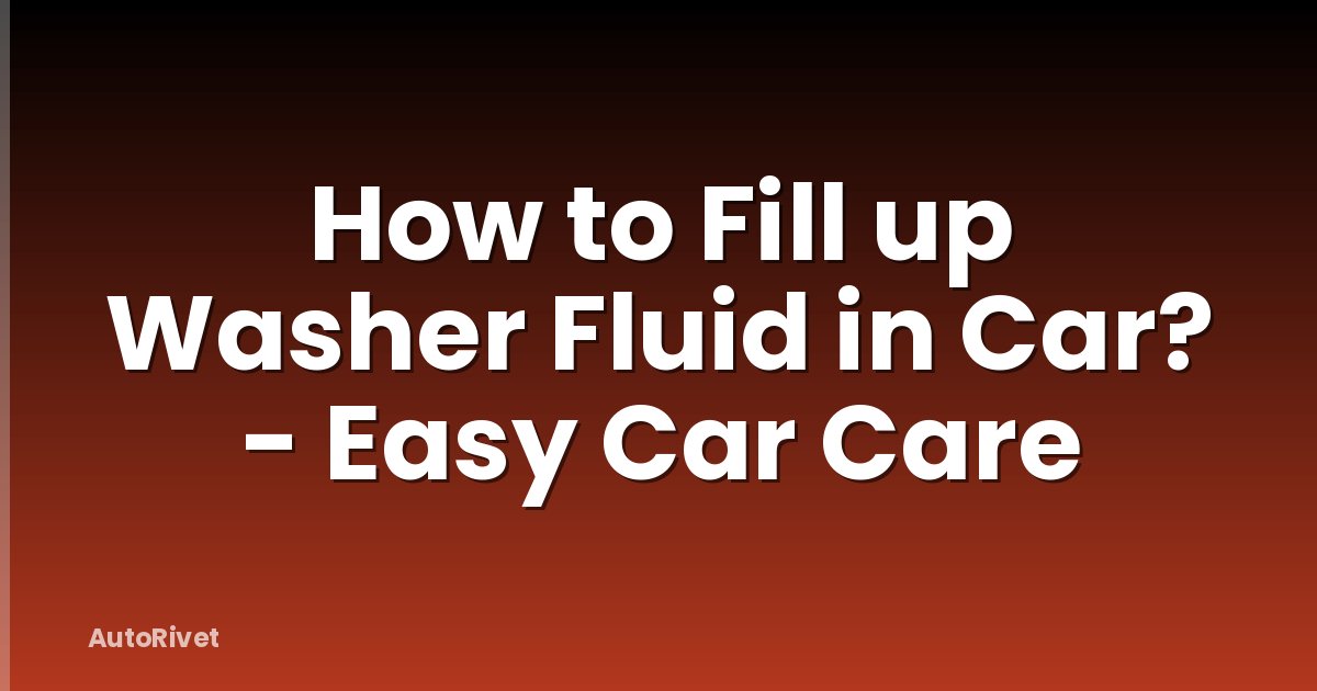 How to Fill up Washer Fluid in Car? - Easy Car Care