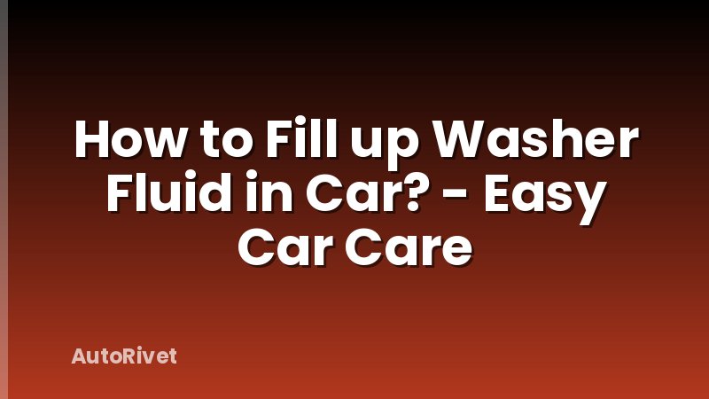 How to Fill up Washer Fluid in Car? - Easy Car Care