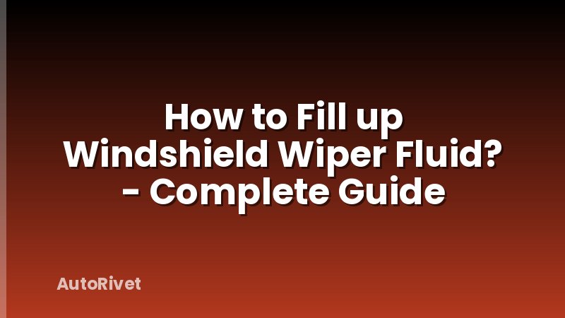 How to Fill up Windshield Wiper Fluid? - Complete Guide