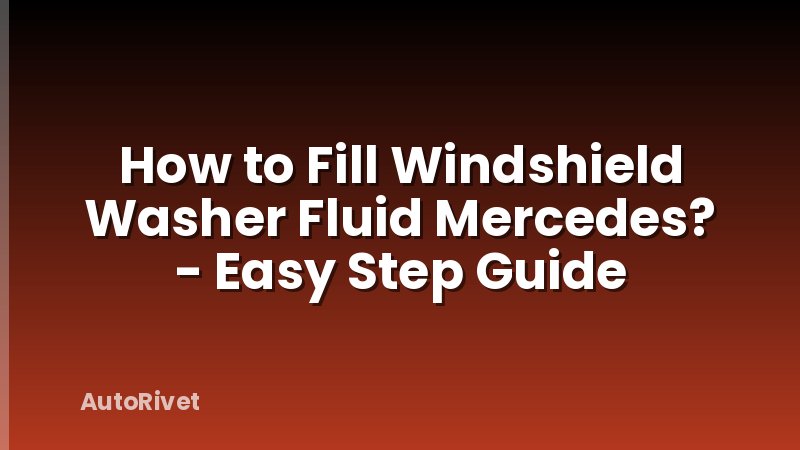 How to Fill Windshield Washer Fluid Mercedes? - Easy Step Guide