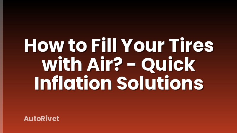 How to Fill Your Tires with Air? - Quick Inflation Solutions