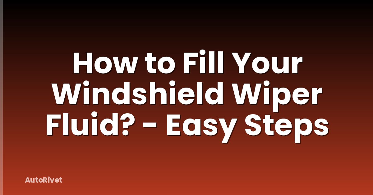 How to Fill Your Windshield Wiper Fluid? - Easy Steps