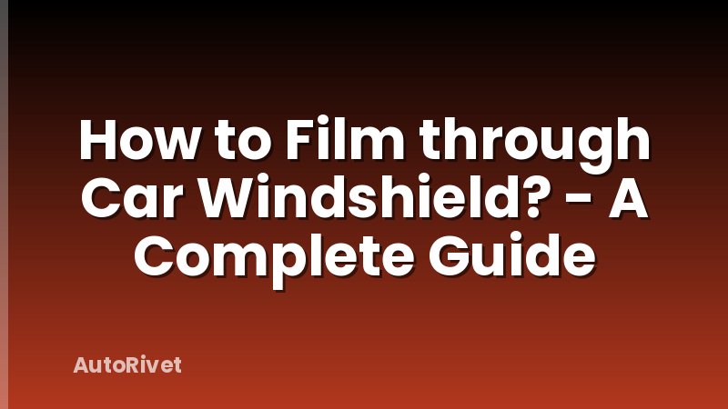 How to Film through Car Windshield? - A Complete Guide