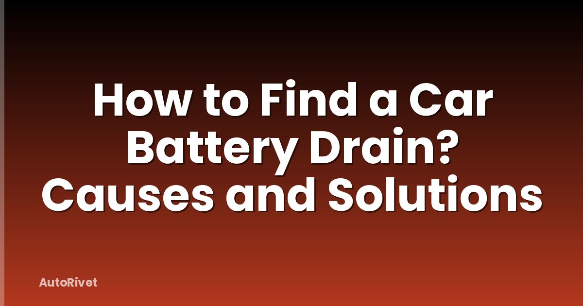 How to Find a Car Battery Drain? Causes and Solutions