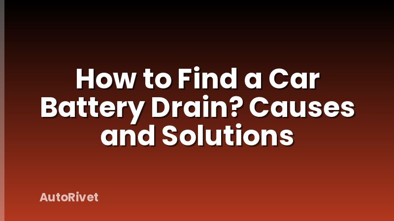 How to Find a Car Battery Drain? Causes and Solutions