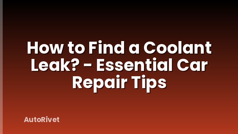 How to Find a Coolant Leak? - Essential Car Repair Tips