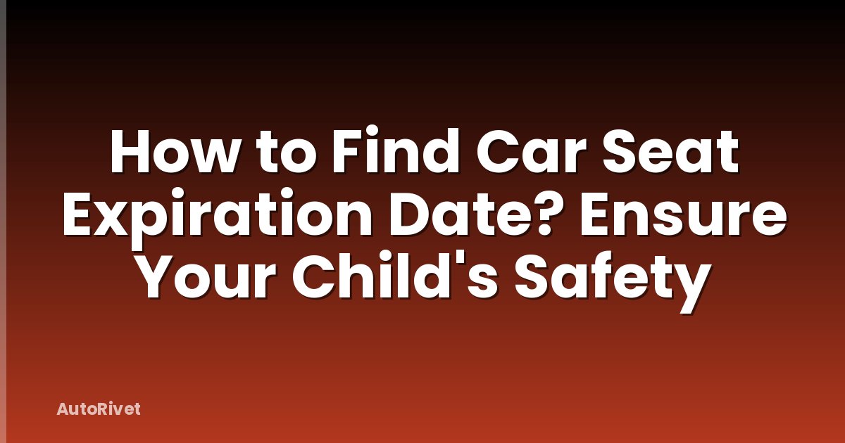 How to Find Car Seat Expiration Date? Ensure Your Child's Safety