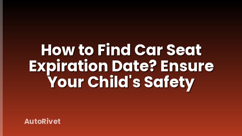 How to Find Car Seat Expiration Date? Ensure Your Child's Safety