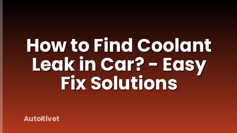 How to Find Coolant Leak in Car? - Easy Fix Solutions