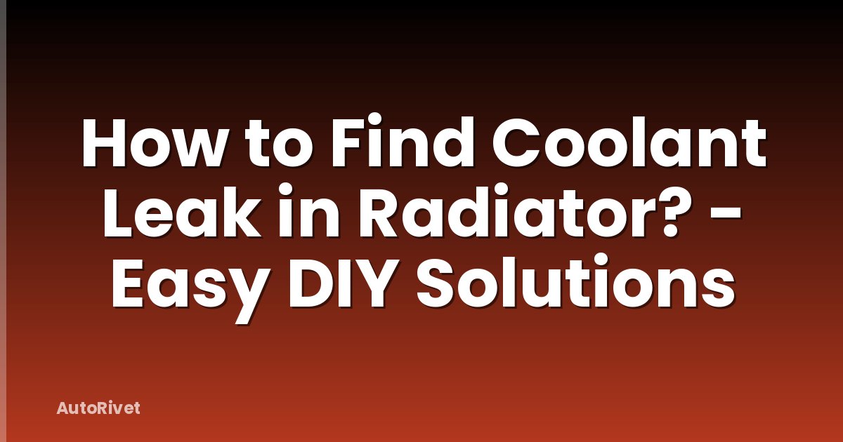 How to Find Coolant Leak in Radiator? - Easy DIY Solutions