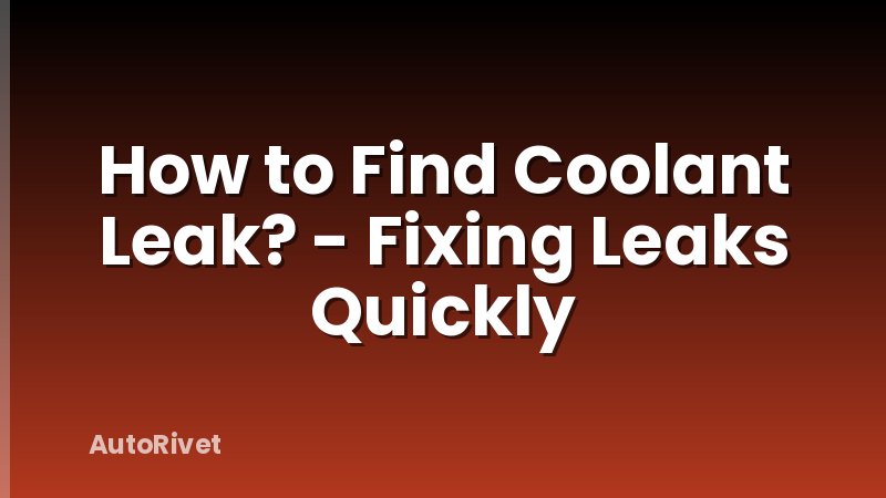 How to Find Coolant Leak? - Fixing Leaks Quickly