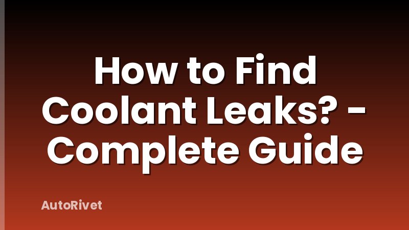How to Find Coolant Leaks? - Complete Guide