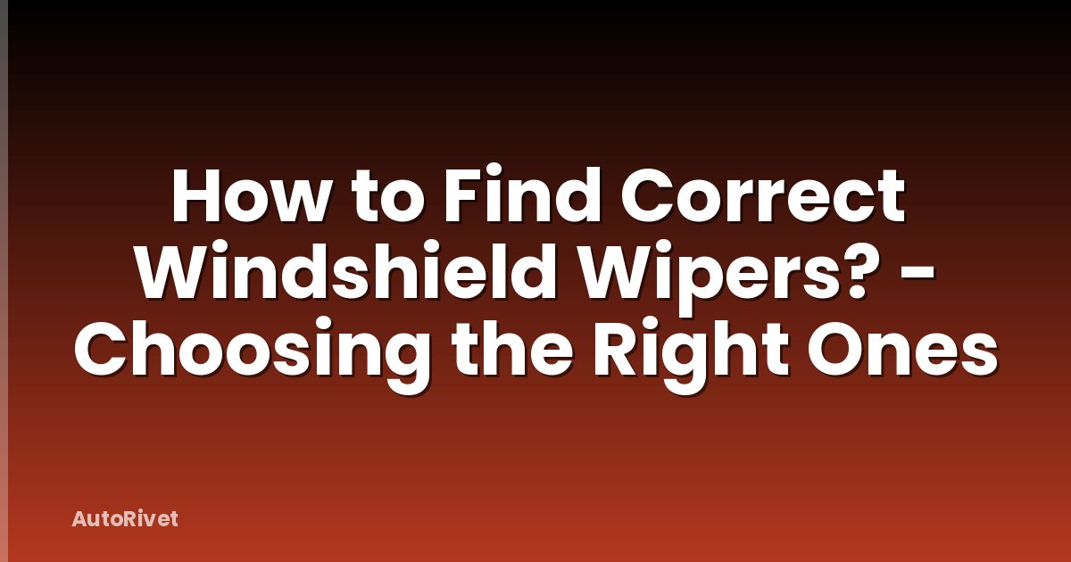 How to Find Correct Windshield Wipers? - Choosing the Right Ones