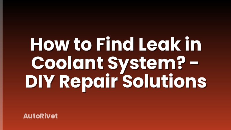 How to Find Leak in Coolant System? - DIY Repair Solutions