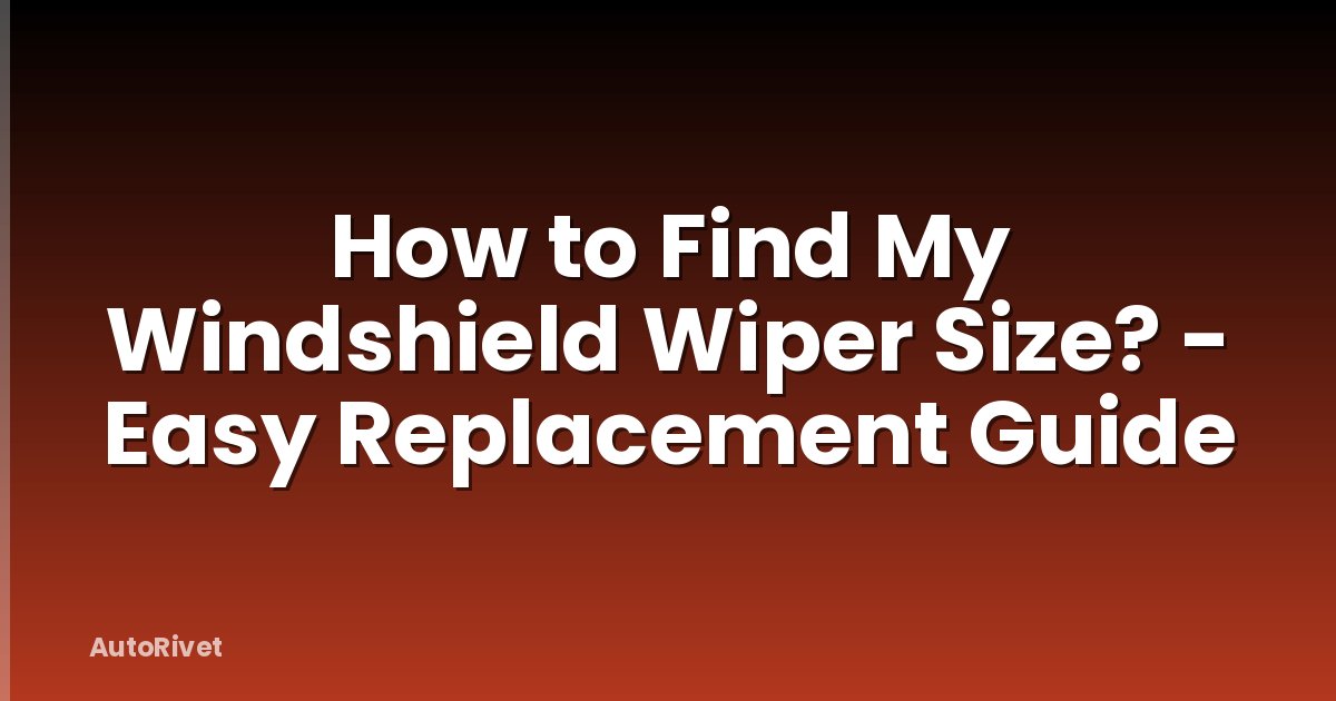 How to Find My Windshield Wiper Size? - Easy Replacement Guide