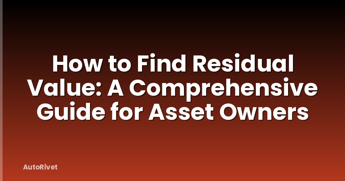 How to Find Residual Value: A Comprehensive Guide for Asset Owners