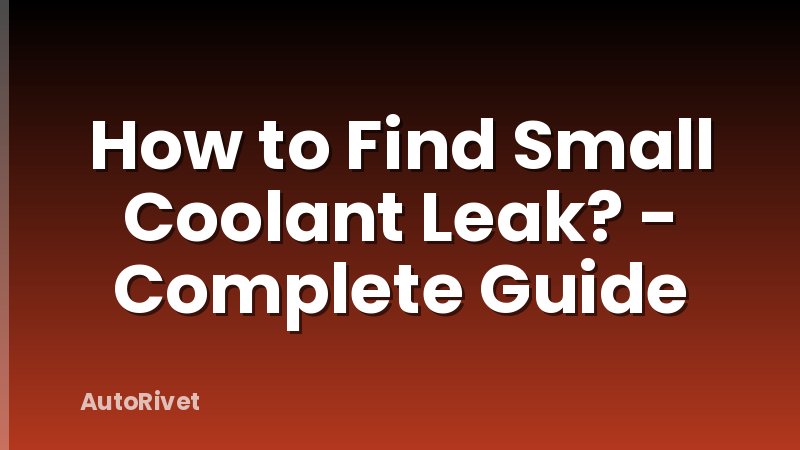 How to Find Small Coolant Leak? - Complete Guide