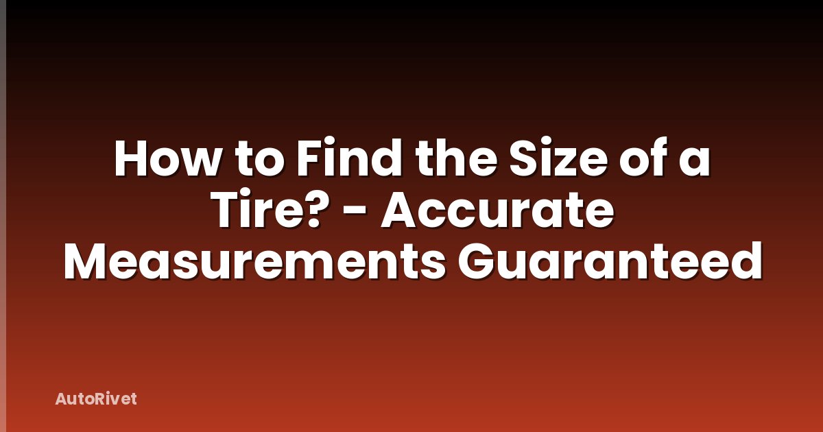 How to Find the Size of a Tire? - Accurate Measurements Guaranteed
