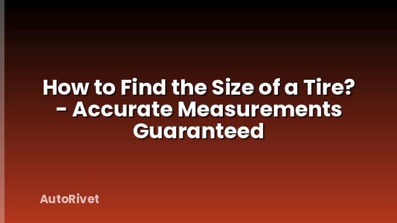 How to Find the Size of a Tire? - Accurate Measurements Guaranteed