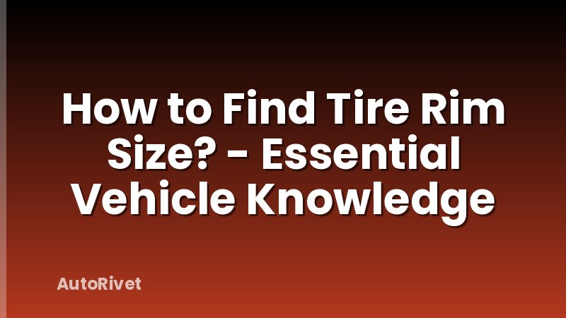 How to Find Tire Rim Size? - Essential Vehicle Knowledge