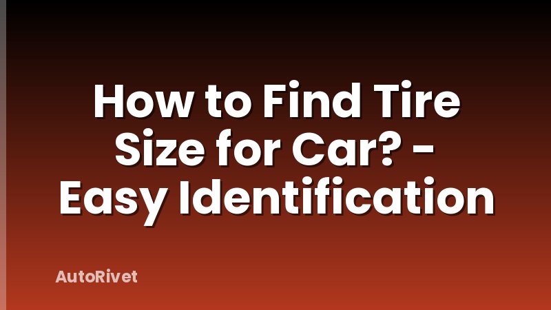 How to Find Tire Size for Car? - Easy Identification