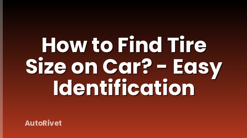 How to Find Tire Size on Car? - Easy Identification