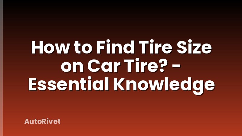 How to Find Tire Size on Car Tire? - Essential Knowledge