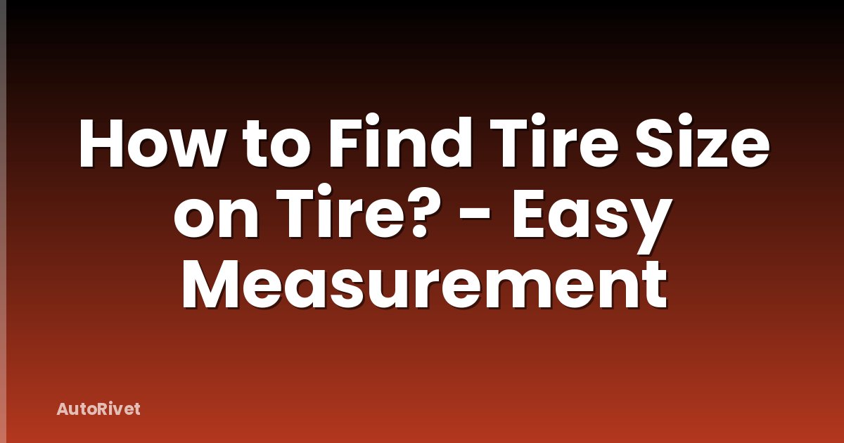 How to Find Tire Size on Tire? - Easy Measurement