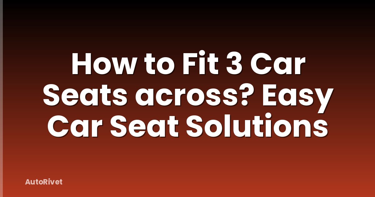 How to Fit 3 Car Seats across? Easy Car Seat Solutions