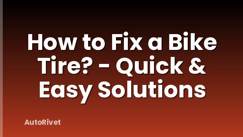 How to Fix a Bike Tire? - Quick & Easy Solutions