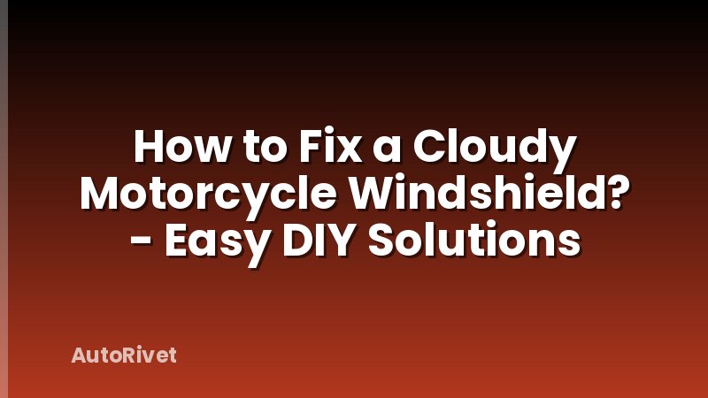 How to Fix a Cloudy Motorcycle Windshield? - Easy DIY Solutions