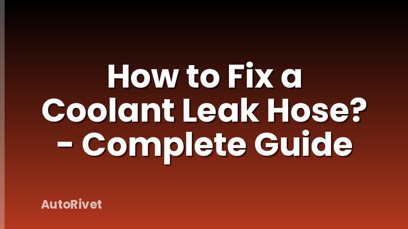How to Fix a Coolant Leak Hose? - Complete Guide