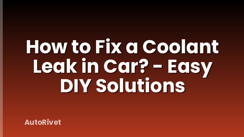 How to Fix a Coolant Leak in Car? - Easy DIY Solutions