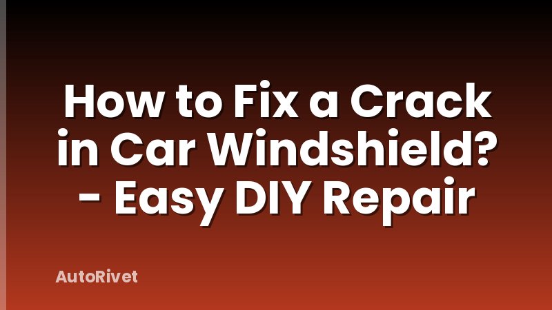 How to Fix a Crack in Car Windshield? - Easy DIY Repair