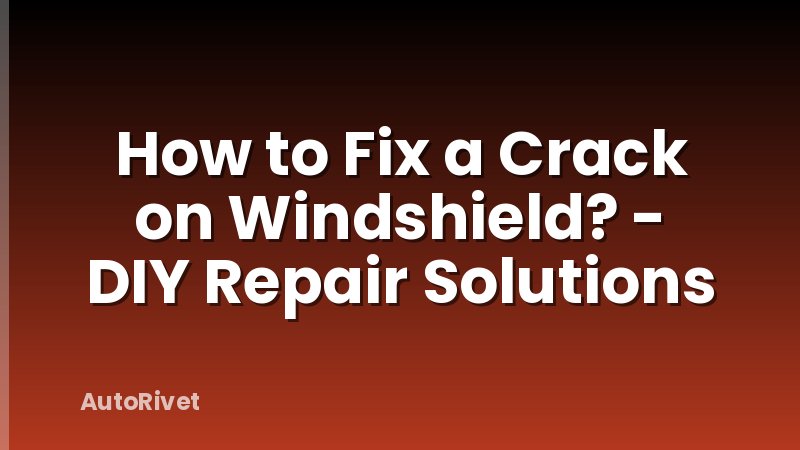 How to Fix a Crack on Windshield? - DIY Repair Solutions