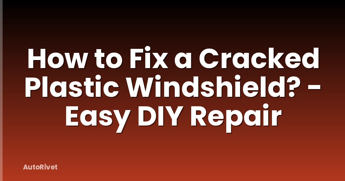 How to Fix a Cracked Plastic Windshield? - Easy DIY Repair