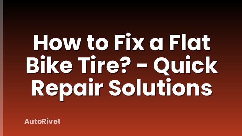 How to Fix a Flat Bike Tire? - Quick Repair Solutions