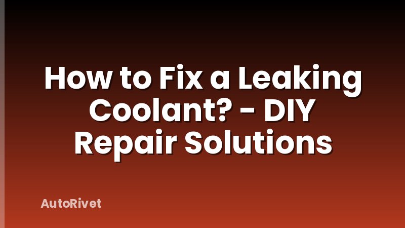 How to Fix a Leaking Coolant? - DIY Repair Solutions