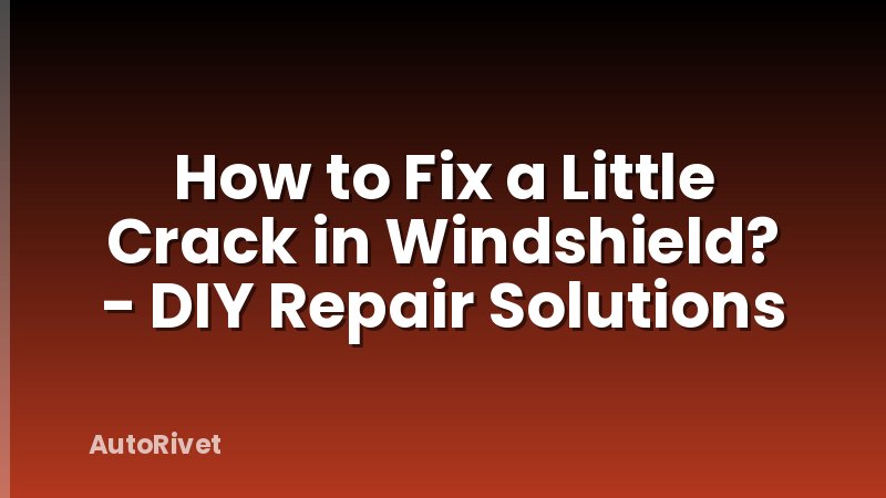 How to Fix a Little Crack in Windshield? - DIY Repair Solutions
