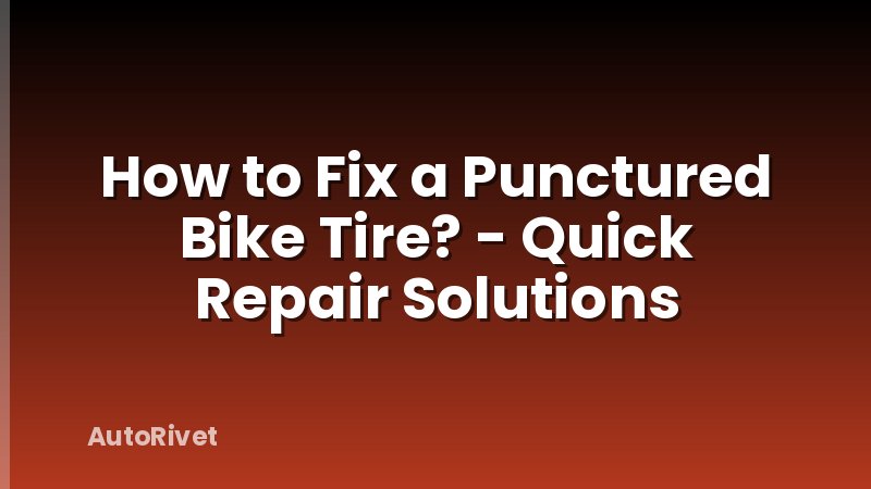 How to Fix a Punctured Bike Tire? - Quick Repair Solutions