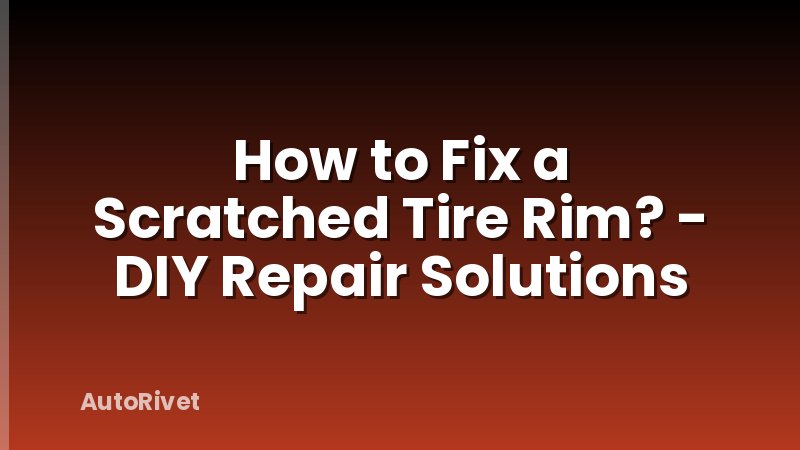 How to Fix a Scratched Tire Rim? - DIY Repair Solutions